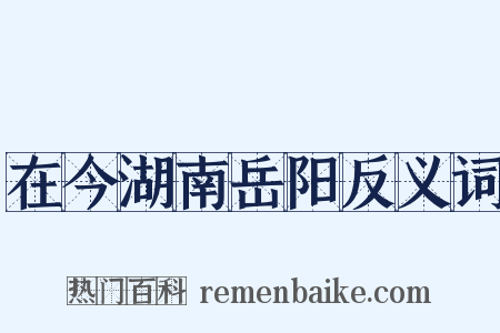 在今湖南岳阳反义词是什么意思的图片